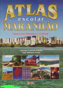 Atlas escolar Maranhão [texto] : espaço Geo-histórico e Cultural