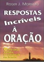 Respostas incríveis à oração : como Deus atendeu às orações de um homem