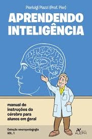Aprendendo inteligência : manual de instruções do cérebro para alunos em geral