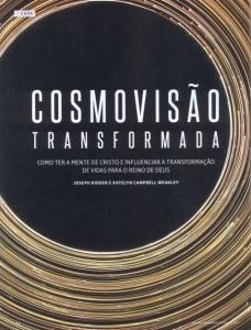 Cosmovisão transformada : como ter a mente de Cristo e influenciar a transformação de vidas para o Reino de Deus