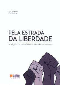 Pela estrada da liberdade : a religião na história abolicionista e antirracista