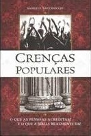 Crenças populares : o que as pessoas acreditam e o que a Bíblia realmente diz