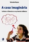 A casa imaginária : leitura e literatura na primeira infância