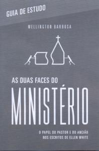 Guia de estudo : as duas faces do ministério: o papel do pastor e do ancião nos escritos de Ellen White