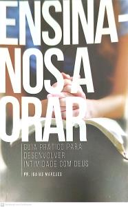 Ensina-nos a orar : guia prático para desenvolver intimidade com Deus