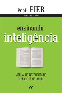 Ensinando inteligência : manual de instruções do cérebro de seu aluno