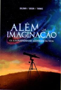 Além da imaginação : os surpreendentes mistérios da vida